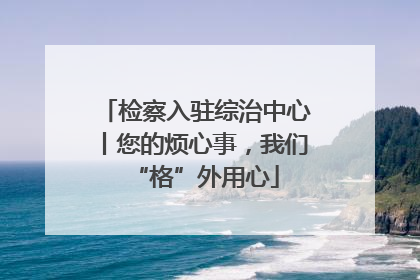 检察入驻综治中心丨您的烦心事，我们“格”外用心